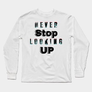 Never stop looking up Long Sleeve T-Shirt